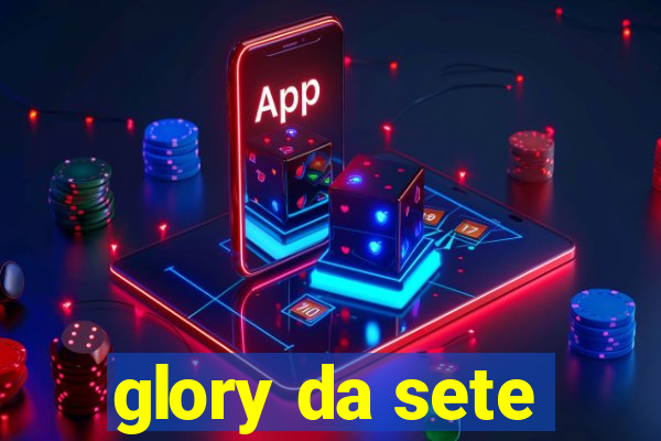 glory da sete